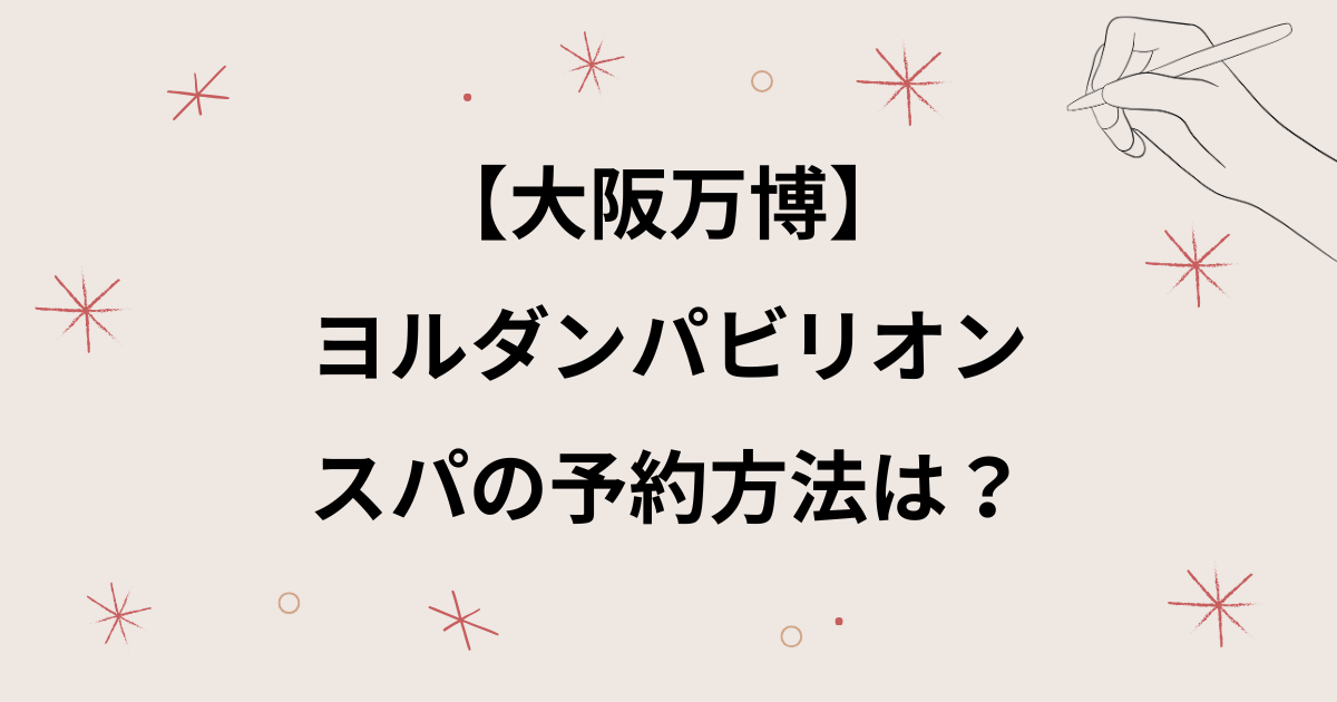 【大阪万博】ヨルダンパビリオンのスパの予約方法は？値段やメニューについても