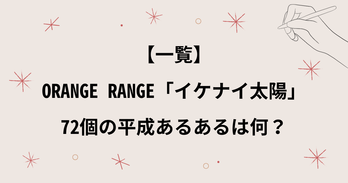 【一覧】ORANGE RANGE「イケナイ太陽」72個の平成あるあるは何？