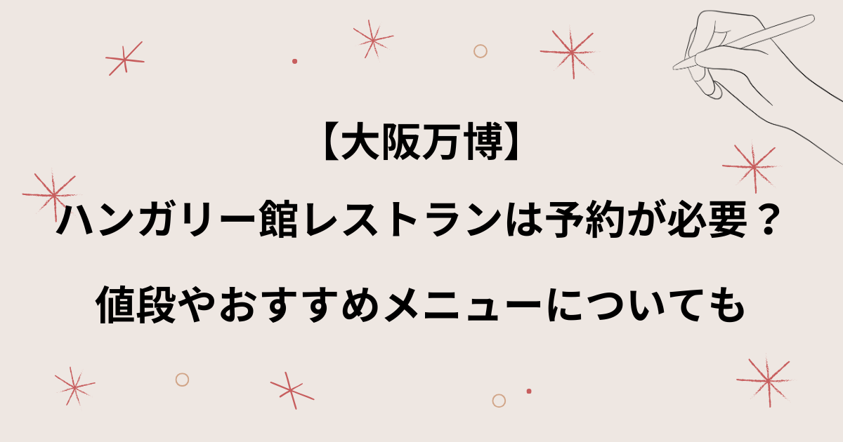 【大阪万博】ハンガリー館レストランは予約が必要？値段やおすすめメニューについても