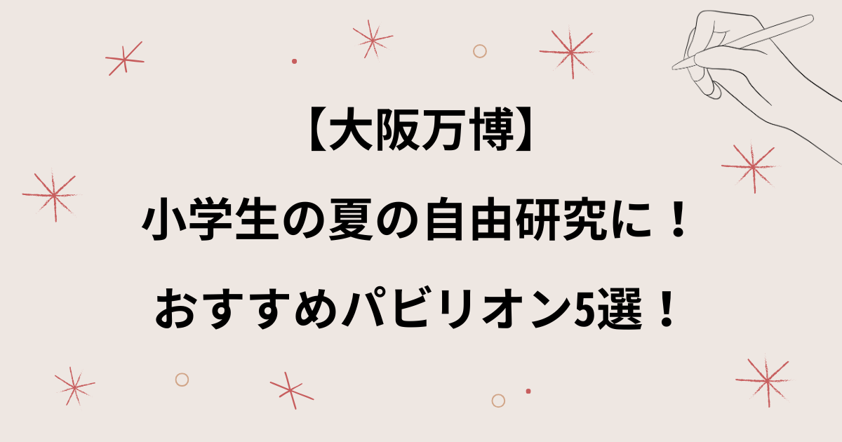 【大阪万博】小学生の自由研究に！夏休みに行きたい体験型パビリオン5選！