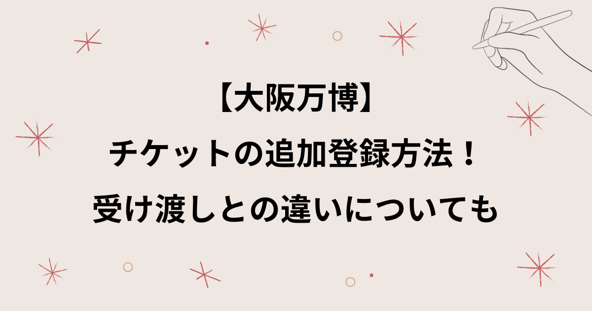 【大阪万博】チケットの追加登録はできない？家族分の追加方法！受け渡しとの違いについても